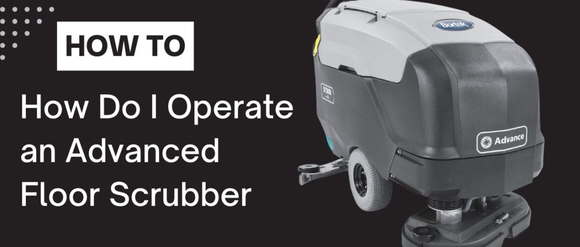 How Do I Operate an Advanced Floor Scrubber
