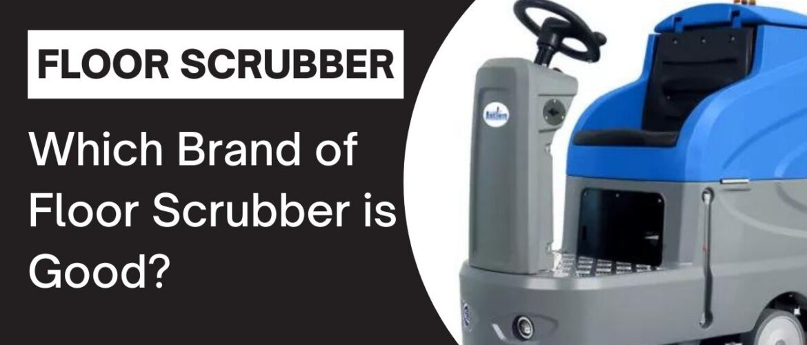 Which Brand of Floor Scrubber is Good