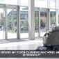 How Do I Ensure My Floor Cleaning Machines Are Operating Efficiently
