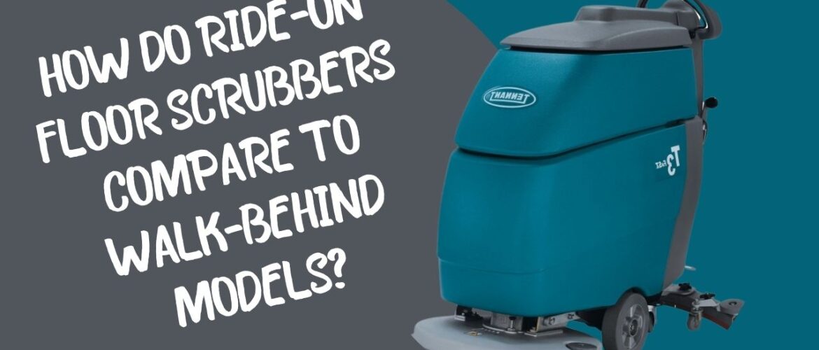 How Do Ride-On Floor Scrubbers Compare to Walk-Behind Models